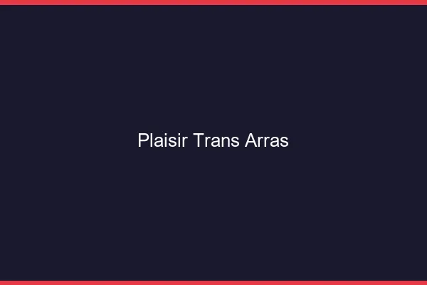 Plaisir trans arras