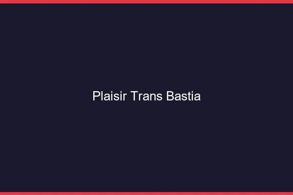 Plaisir trans bastia