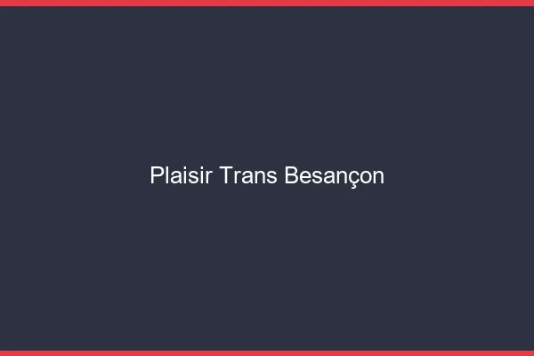Plaisir trans Besançon