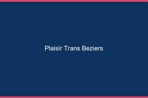Plaisir trans béziers