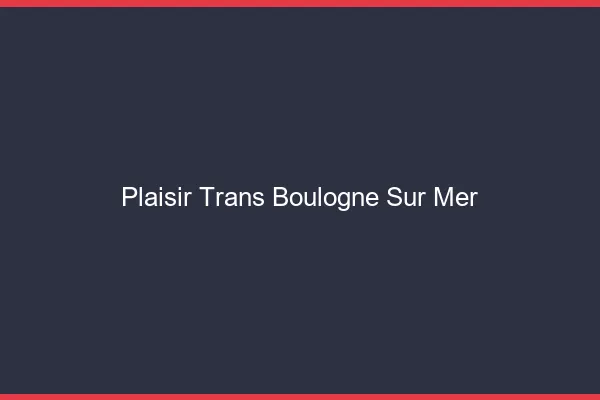 Plaisir trans boulogne-sur-mer