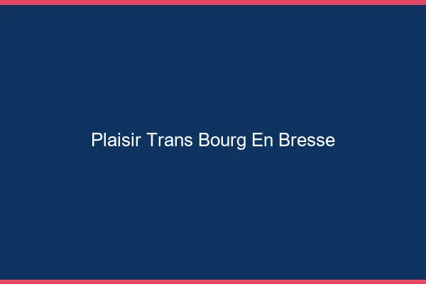 Plaisir trans bourg-en-bresse