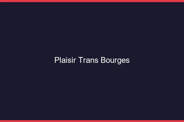 Plaisir trans bourges