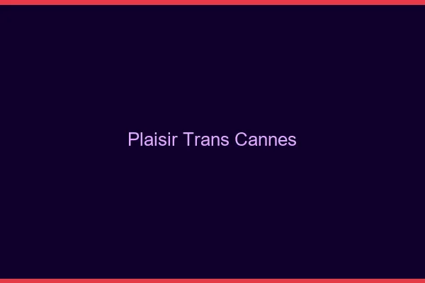 Plaisir trans cannes
