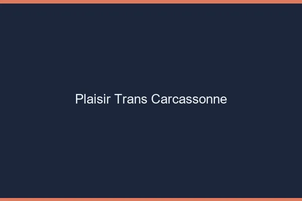 Plaisir trans carcassonne