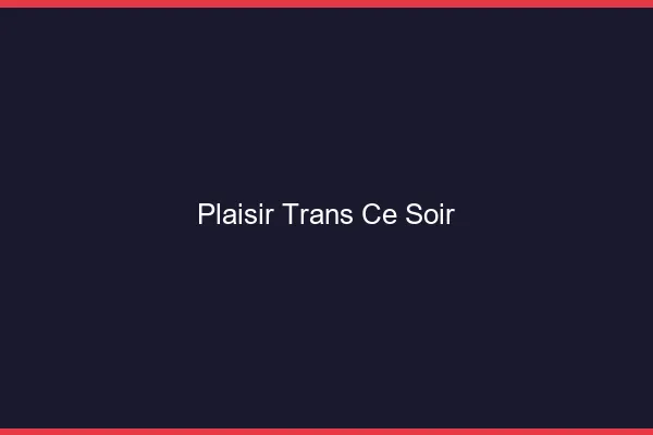 Plaisir trans ce soir