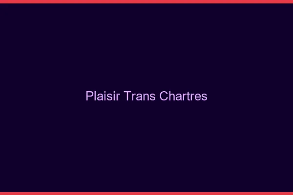 Plaisir trans chartres