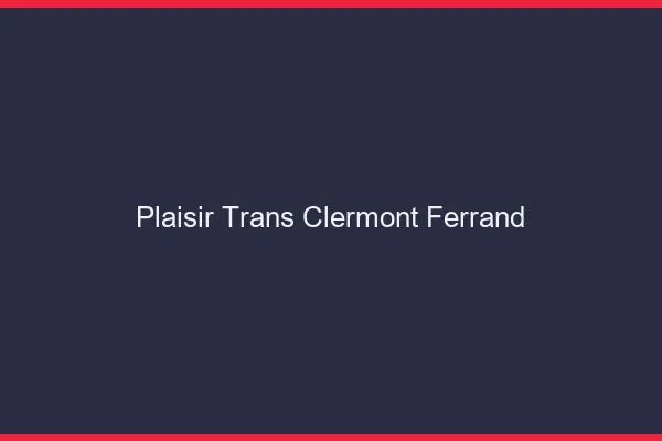 Plaisir trans Clermont-Ferrand