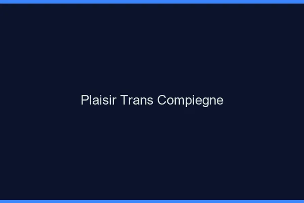 Plaisir trans compiègne