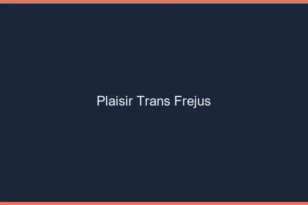 Plaisir trans fréjus