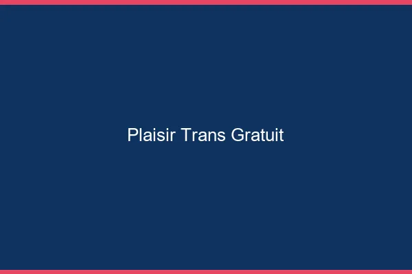 Plaisir trans gratuit