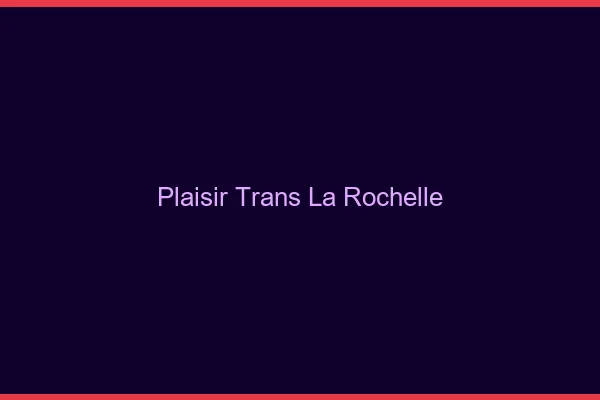 Plaisir trans la rochelle
