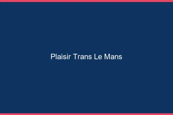 Plaisir trans le mans