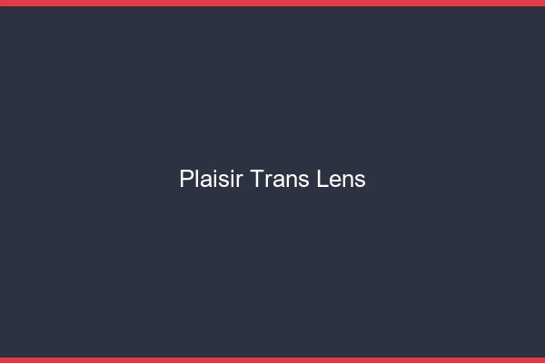 Plaisir trans lens