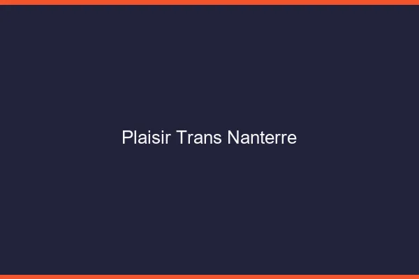 Plaisir trans nanterre