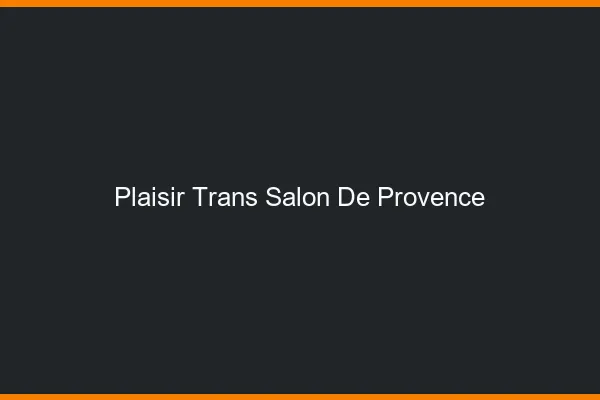 Plaisir trans salon-de-provence