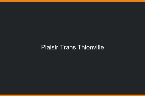 Plaisir trans thionville