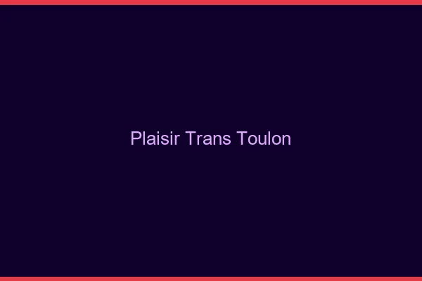 Plaisir trans Toulon