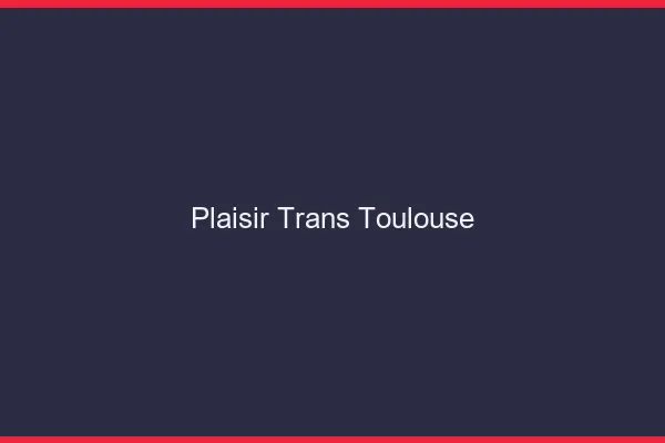 Plaisir trans Toulouse
