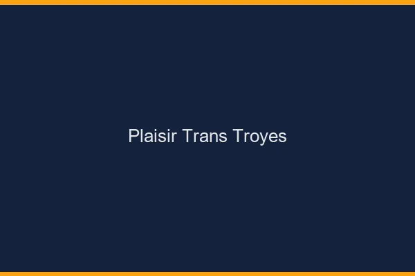 Plaisir trans troyes