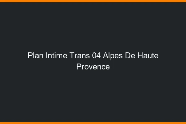 Plan intime trans 04 alpes-de-haute-provence