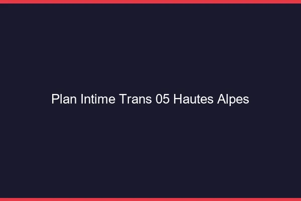 Plan intime trans 05 hautes-alpes