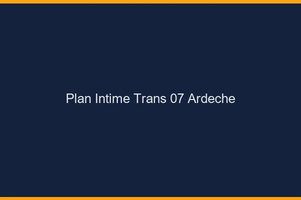 Plan intime trans 07 ardèche
