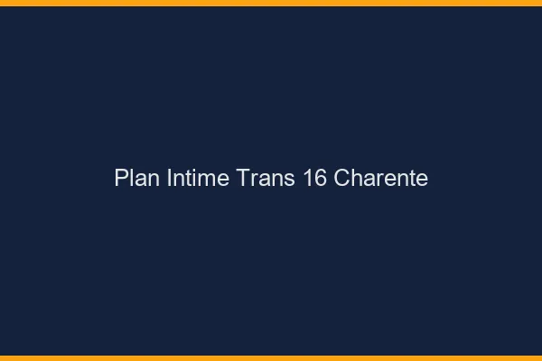 Plan intime trans 16 charente