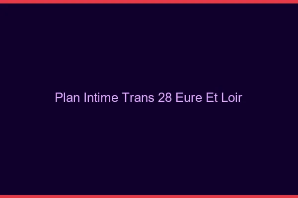 Plan intime trans 28 eure-et-loir