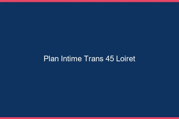 Plan intime trans 45 loiret