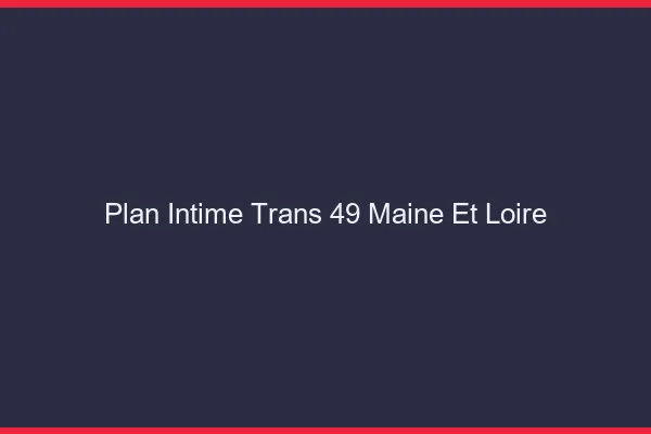 Plan intime trans 49 maine-et-loire
