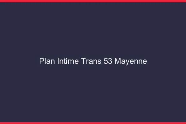 Plan intime trans 53 mayenne