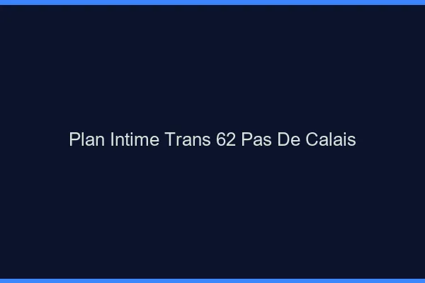 Plan intime trans 62 pas-de-calais
