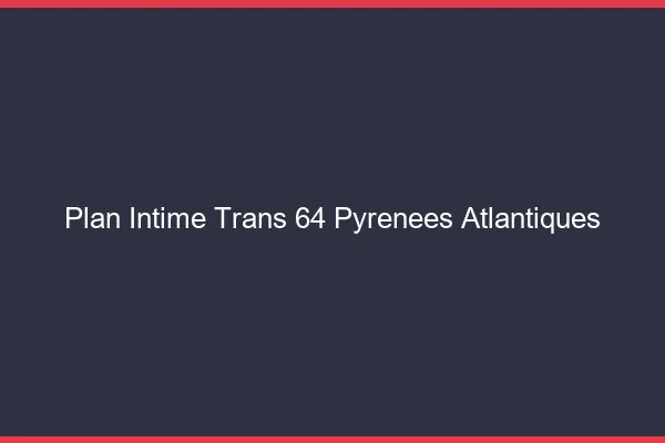 Plan intime trans 64 pyrénées-atlantiques