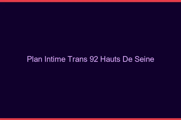 Plan intime trans 92 hauts-de-seine