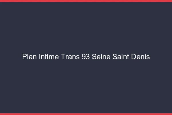 Plan intime trans 93 seine-saint-denis