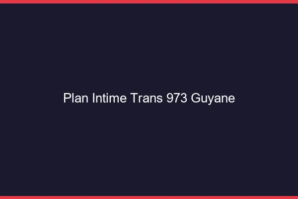 Plan intime trans 973 guyane
