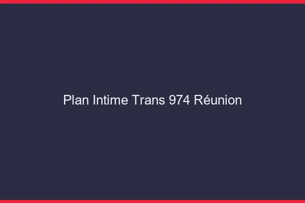 Plan intime trans 974 Réunion