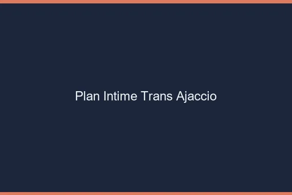 Plan intime trans ajaccio