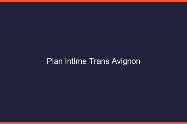Plan intime trans Avignon