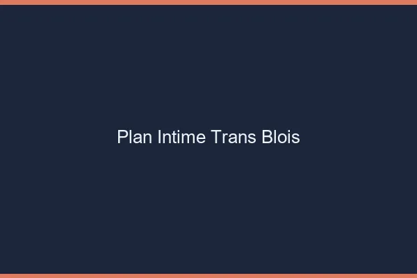 Plan intime trans blois