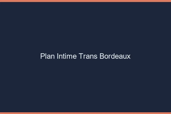 Plan intime trans Bordeaux