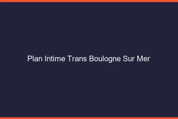Plan intime trans boulogne-sur-mer