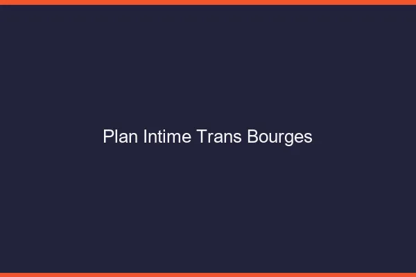 Plan intime trans bourges