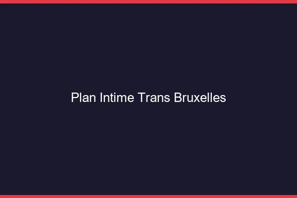 Plan intime trans Bruxelles