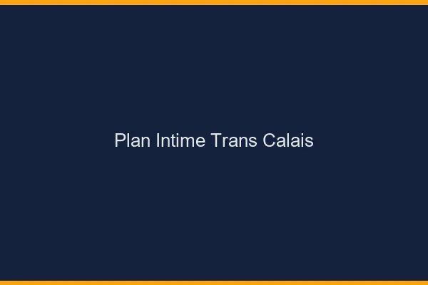 Plan intime trans Calais