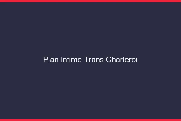 Plan intime trans charleroi