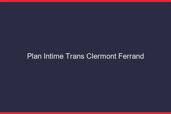 Plan intime trans Clermont-Ferrand