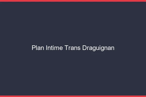 Plan intime trans draguignan