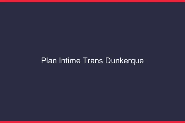 Plan intime trans Dunkerque